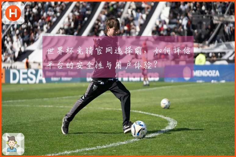 世界杯竞猜官网选择前，如何评估平台的安全性与用户体验？