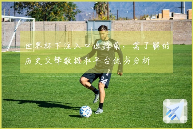 世界杯下注入口选择前，需了解的历史交锋数据和平台优劣分析